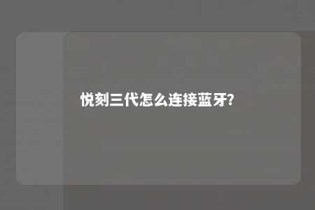 悦刻三代怎么连接蓝牙？ 